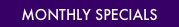 MONTHLY SPECIALS