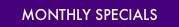 MONTHLY SPECIALS